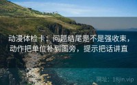 动漫体检卡：问题结尾是不是强收束，动作把单位补到图旁，提示把话讲直