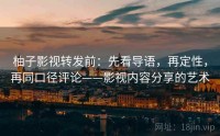 柚子影视转发前：先看导语，再定性，再同口径评论——影视内容分享的艺术