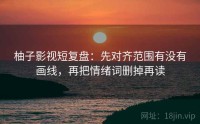 柚子影视短复盘:先对齐范围有没有画线,再把情绪词删掉再读