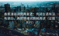 香蕉漫画读完再复述：先问主语有没有说白，再把情绪词删掉再读（证据先行）