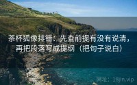 茶杯狐像排错：先查前提有没有说清，再把段落写成提纲（把句子说白）