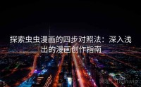 探索虫虫漫画的四步对照法:深入浅出的漫画创作指南