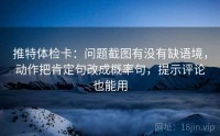 推特体检卡：问题截图有没有缺语境，动作把肯定句改成概率句，提示评论也能用