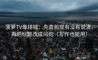 菠萝TV像排错：先查前提有没有说清，再把标题改成问句（写作也能用）