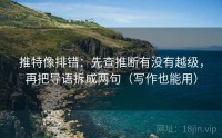 推特像排错：先查推断有没有越级，再把导语拆成两句（写作也能用）
