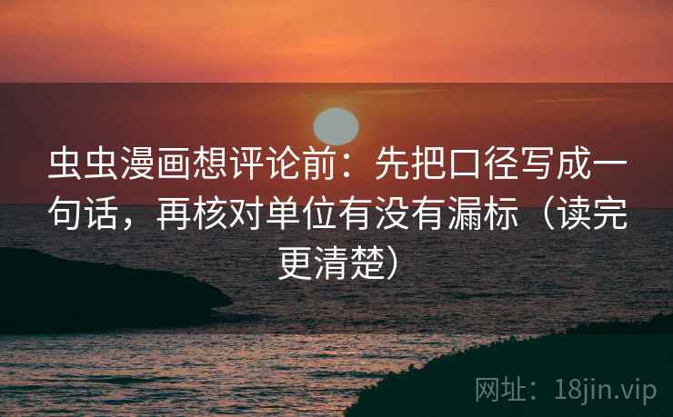 虫虫漫画想评论前：先把口径写成一句话，再核对单位有没有漏标（读完更清楚）