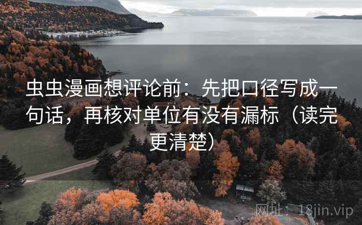 虫虫漫画想评论前：先把口径写成一句话，再核对单位有没有漏标（读完更清楚）