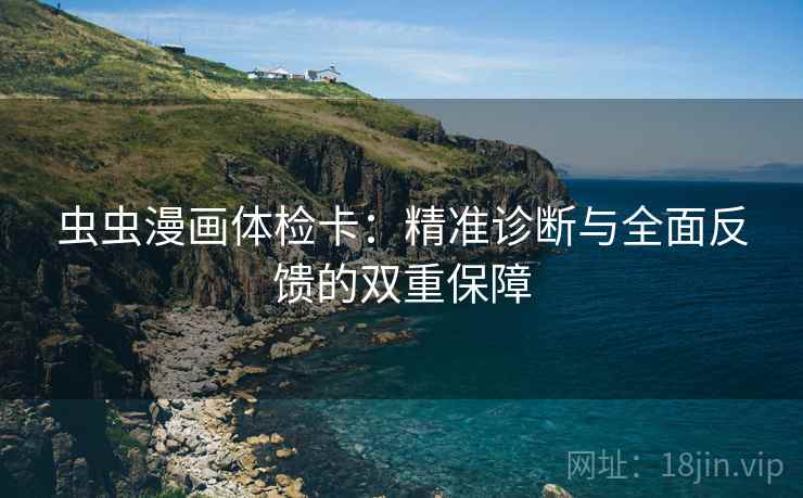 虫虫漫画体检卡：精准诊断与全面反馈的双重保障